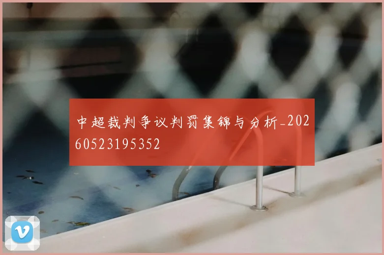 中超裁判争议判罚集锦与分析_20260523195352