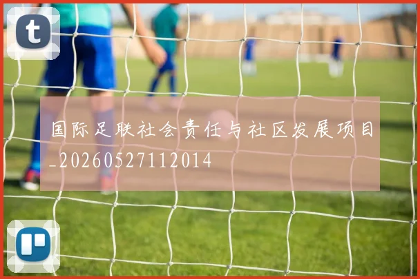 国际足联社会责任与社区发展项目_20260527112014