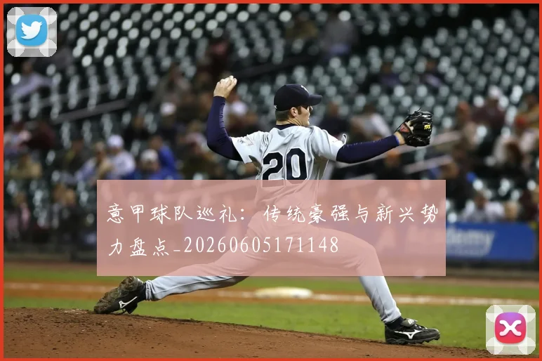 意甲球队巡礼：传统豪强与新兴势力盘点_20260605171148