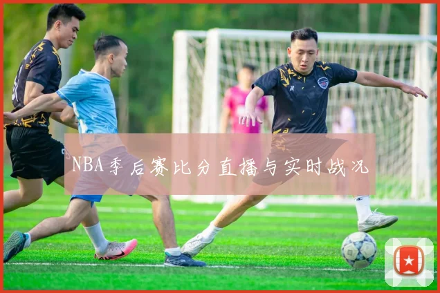 NBA季后赛比分直播与实时战况